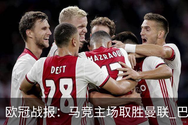 欧冠战报：马竞主场取胜曼联 巴萨大胜加拉塔萨雷